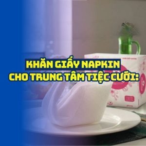 Horeca Việt Nam cung cấp khăn giấy tiệc cưới tốt nhất
