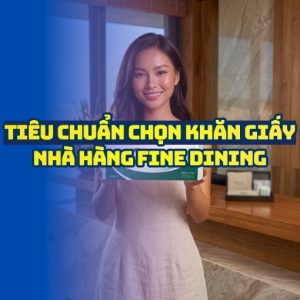 Tiêu chuẩn khăn giấy nhà hàng cao cấp tại Horeca Việt Nam