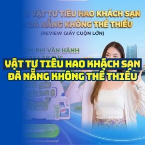 Cung cấp vật tư tiêu hao khách sạn Đà Nẵng không thể thiếu tại Horeca Việt Nam