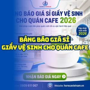 Báo giá giấy vệ sinh quán cafe uy tín giá tốt nhất tại Horeca Việt Nam