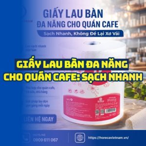 Horeca Việt Nam cung cấp giấy lau bàn quán cafe giá sỉ tốt nhất giao hàng tận nơi