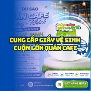 Horeca Việt Nam địa chỉ mua giấy vệ sinh cuộn lớn quán cafe giá sỉ tận xưởng giao hàng tận nơi