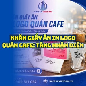 Horeca Việt Nam nhà cung cấp khăn giấy in logo quán cafe cao cấp in logo theo yêu cầu