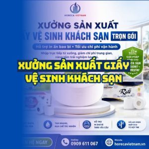 Horeca Việt Nam xưởng sản xuất giấy vệ sinh khách sạn giá sỉ tốt nhất giao hàng tận nơi
