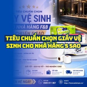Tiêu chuẩn giấy vệ sinh nhà hàng F&B đạt chuẩn 5 sao giá sỉ tốt nhất tại Horeca Việt Nam